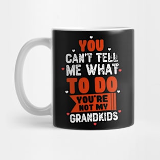 You Can't Tell Me What To Do You're Not My Grandkids Mug